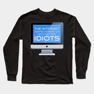 The Internet Keeps Coming Up With Better Idiots Long Sleeve T-Shirt